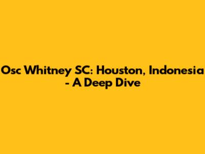 Osc Whitney SC: Houston, Indonesia - A Deep Dive