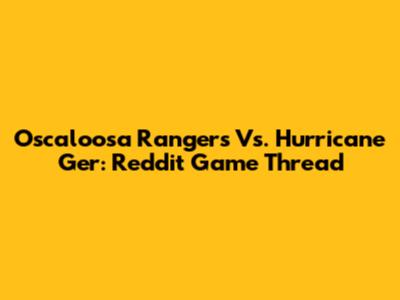 Oscaloosa Rangers Vs. Hurricane Ger: Reddit Game Thread