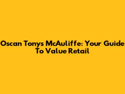 Oscan Tony's McAuliffe: Your Guide To Value Retail