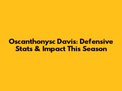 Oscanthonysc Davis: Defensive Stats & Impact This Season