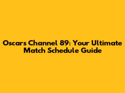 Oscar's Channel 89: Your Ultimate Match Schedule Guide