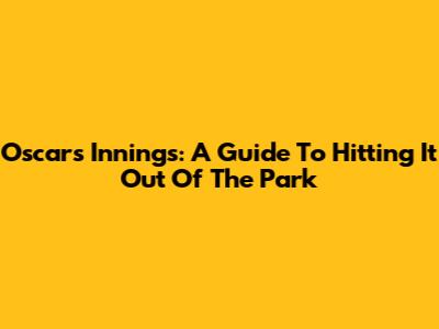 Oscar's Innings: A Guide To Hitting It Out Of The Park