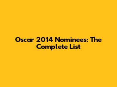 Oscar 2014 Nominees: The Complete List