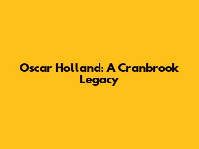 Oscar Holland: A Cranbrook Legacy