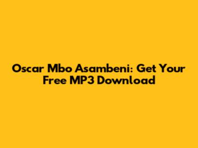 Oscar Mbo Asambeni: Get Your Free MP3 Download