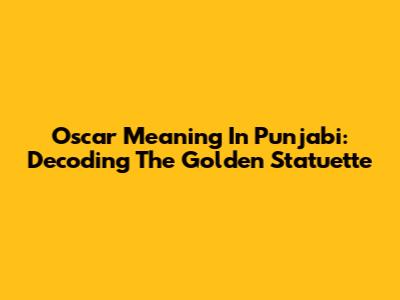 Oscar Meaning In Punjabi: Decoding The Golden Statuette
