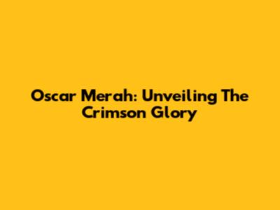 Oscar Merah: Unveiling The Crimson Glory