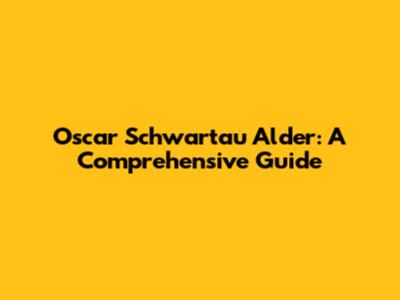 Oscar Schwartau Alder: A Comprehensive Guide