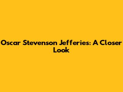 Oscar Stevenson Jefferies: A Closer Look