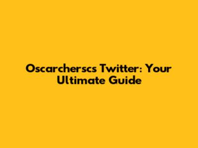 Oscarchersc's Twitter: Your Ultimate Guide