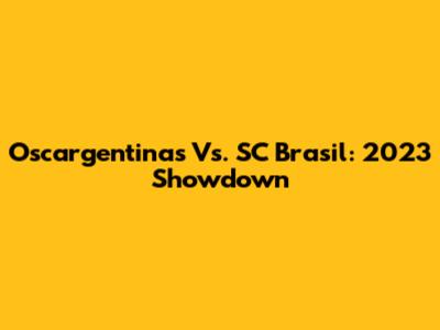 Oscargentinas Vs. SC Brasil: 2023 Showdown