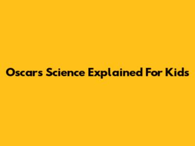 Oscars Science Explained For Kids