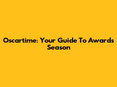Oscartime: Your Guide To Awards Season