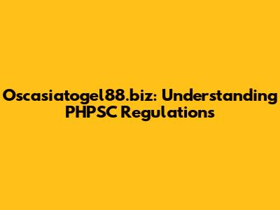 Oscasiatogel88.biz: Understanding PHPSC Regulations