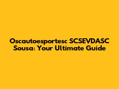 Oscautoesportesc SCSEVDASC Sousa: Your Ultimate Guide