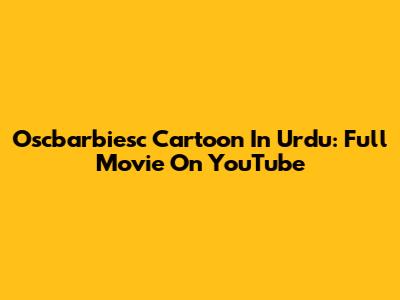 Oscbarbiesc Cartoon In Urdu: Full Movie On YouTube