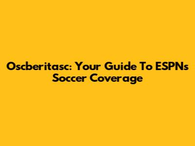 Oscberitasc: Your Guide To ESPN's Soccer Coverage