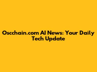 Oscchain.com AI News: Your Daily Tech Update