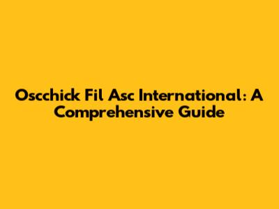Oscchick Fil Asc International: A Comprehensive Guide