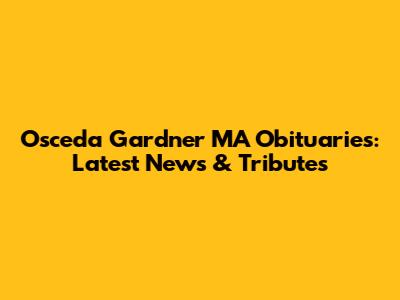Osceda Gardner MA Obituaries: Latest News & Tributes