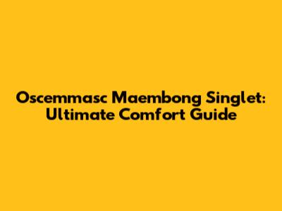 Oscemmasc Maembong Singlet: Ultimate Comfort Guide