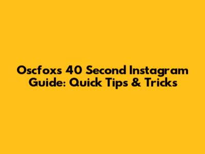 Oscfox's 40 Second Instagram Guide: Quick Tips & Tricks