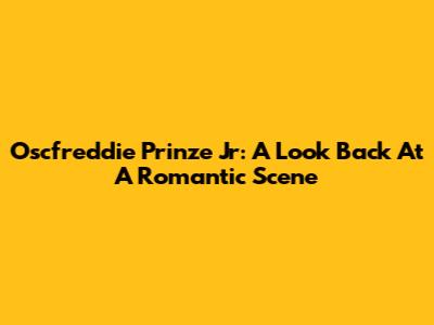 Oscfreddie Prinze Jr: A Look Back At A Romantic Scene
