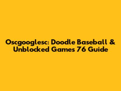 Oscgooglesc: Doodle Baseball & Unblocked Games 76 Guide
