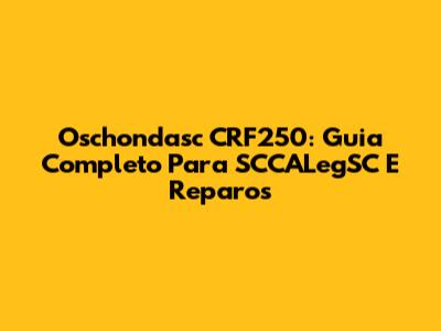 Oschondasc CRF250: Guia Completo Para SCCALegSC E Reparos