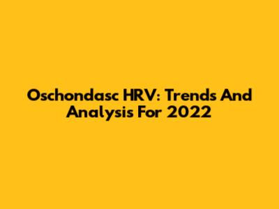 Oschondasc HRV: Trends And Analysis For 2022