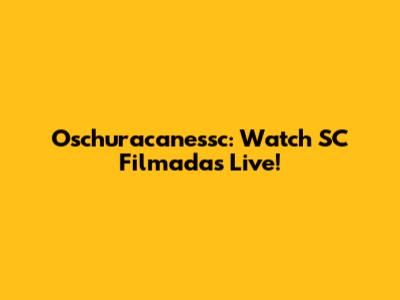 Oschuracanessc: Watch SC Filmadas Live!