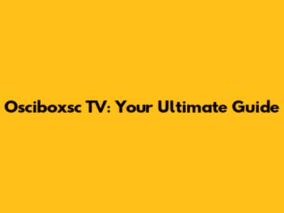 Osciboxsc TV: Your Ultimate Guide