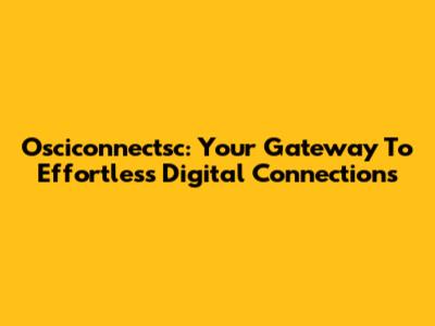 Osciconnectsc: Your Gateway To Effortless Digital Connections