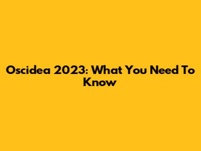 Oscidea 2023: What You Need To Know