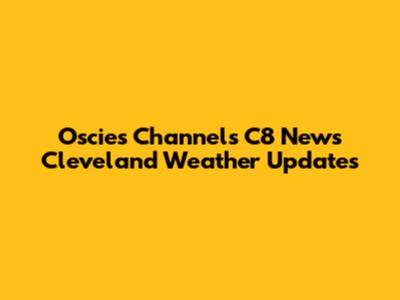 Oscie's Channels C8 News Cleveland Weather Updates
