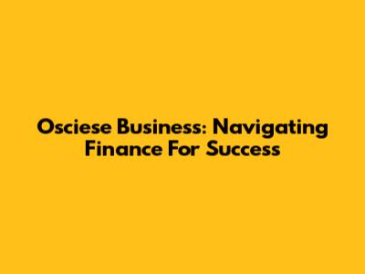 Osciese Business: Navigating Finance For Success