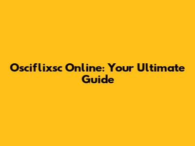 Osciflixsc Online: Your Ultimate Guide