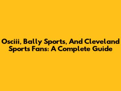 Osciii, Bally Sports, And Cleveland Sports Fans: A Complete Guide