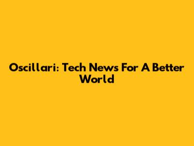 Oscillari: Tech News For A Better World