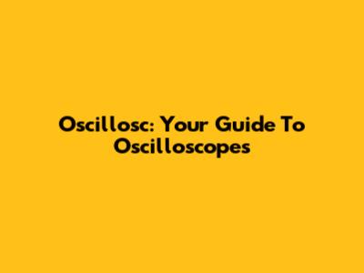 Oscillosc: Your Guide To Oscilloscopes