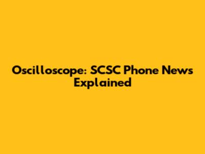 Oscilloscope: SCSC Phone News Explained