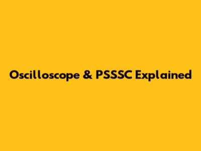 Oscilloscope & PSSSC Explained