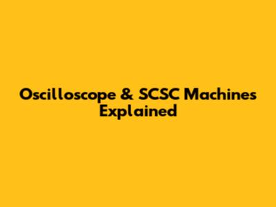 Oscilloscope & SCSC Machines Explained