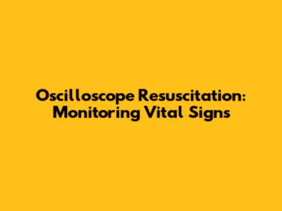 Oscilloscope Resuscitation: Monitoring Vital Signs