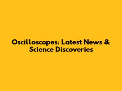 Oscilloscopes: Latest News & Science Discoveries