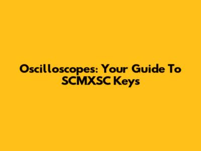 Oscilloscopes: Your Guide To SCMXSC Keys