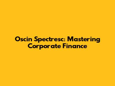 Oscin Spectresc: Mastering Corporate Finance