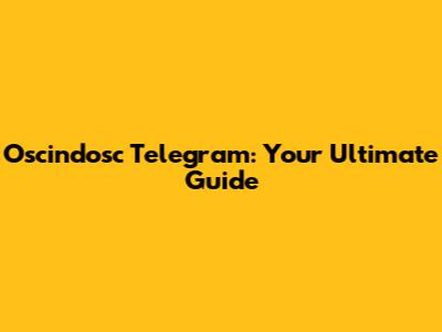 Oscindosc Telegram: Your Ultimate Guide