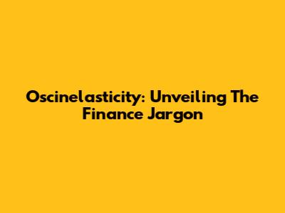 Oscinelasticity: Unveiling The Finance Jargon