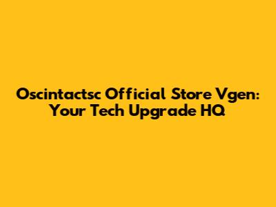 Oscintactsc Official Store Vgen: Your Tech Upgrade HQ